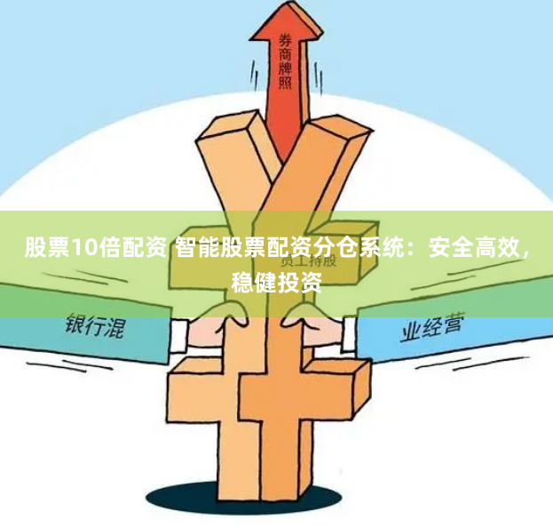 股票10倍配资 智能股票配资分仓系统：安全高效，稳健投资