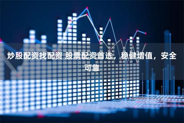 炒股配资找配资 股票配资首选,稳健增值,安全可靠
