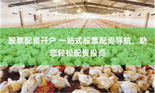 股票配资开户 一站式股票配资导航,助您轻松配资投资